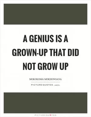 A genius is a grown-up that did not grow up Picture Quote #1