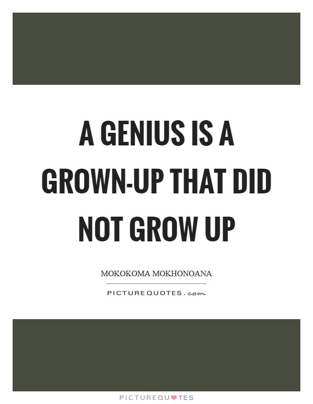 A genius is a grown-up that did not grow up Picture Quote #1