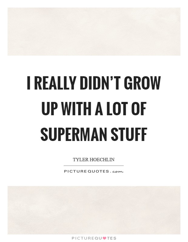 I really didn't grow up with a lot of Superman stuff Picture Quote #1