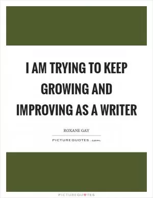 I am trying to keep growing and improving as a writer Picture Quote #1