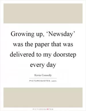 Growing up, ‘Newsday’ was the paper that was delivered to my doorstep every day Picture Quote #1