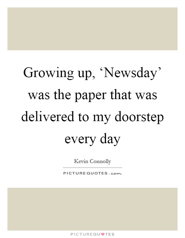 Growing up, ‘Newsday' was the paper that was delivered to my doorstep every day Picture Quote #1