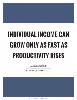 Individual income can grow only as fast as productivity rises Picture Quote #1