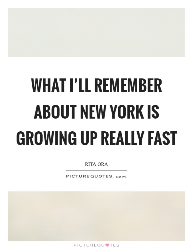 What I'll remember about New York is growing up really fast Picture Quote #1