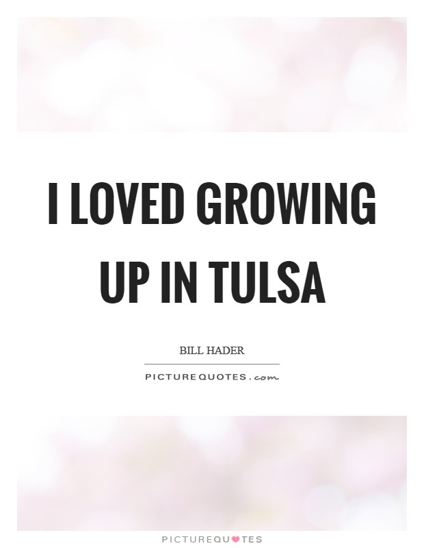 I loved growing up in Tulsa Picture Quote #1