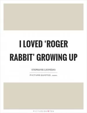 I loved ‘Roger Rabbit’ growing up Picture Quote #1
