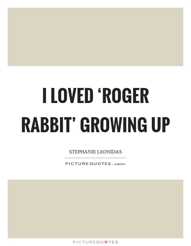 I loved ‘Roger Rabbit' growing up Picture Quote #1