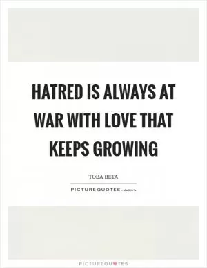 Hatred is always at war with love that keeps growing Picture Quote #1