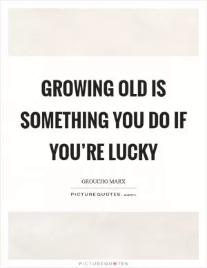 Growing old is something you do if you’re lucky Picture Quote #1