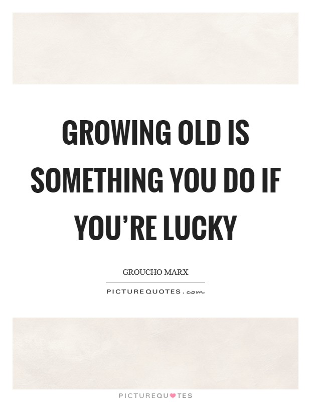 Growing old is something you do if you're lucky Picture Quote #1