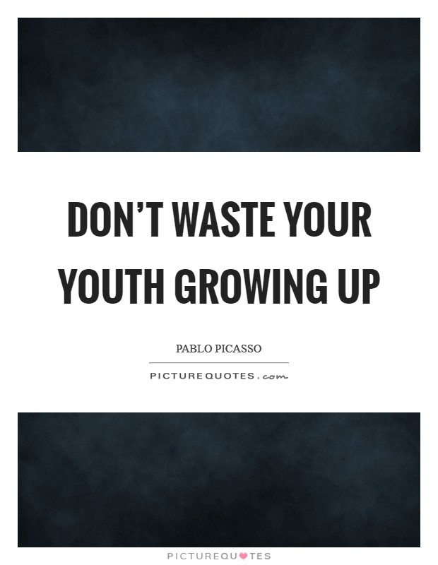 Don't waste your youth growing up Picture Quote #1