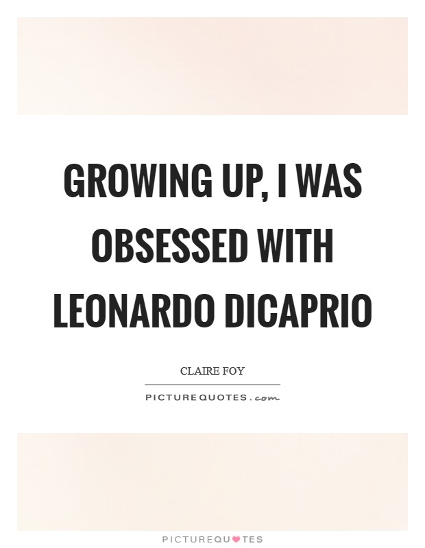 Growing up, I was obsessed with Leonardo DiCaprio Picture Quote #1