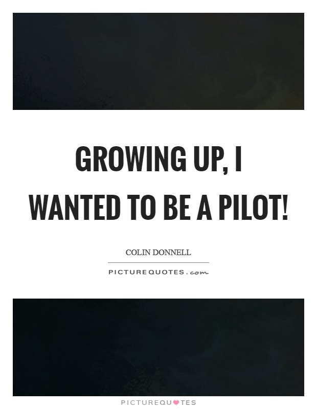 Growing up, I wanted to be a pilot! Picture Quote #1