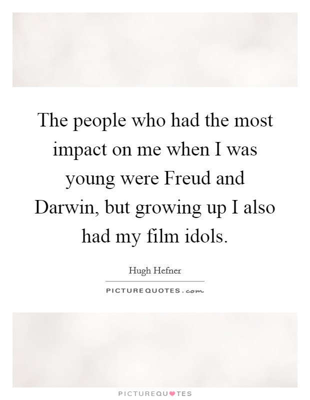 The people who had the most impact on me when I was young were Freud and Darwin, but growing up I also had my film idols. Picture Quote #1