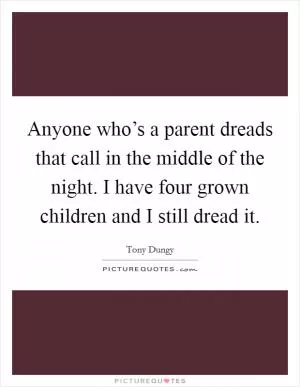 Anyone who’s a parent dreads that call in the middle of the night. I have four grown children and I still dread it Picture Quote #1