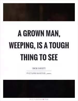 A grown man, weeping, is a tough thing to see Picture Quote #1