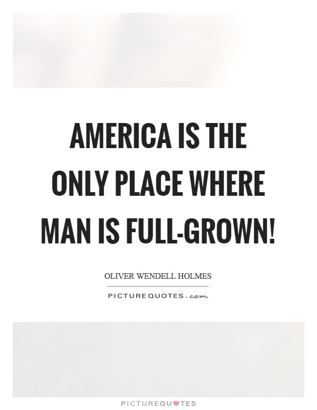 America is the only place where man is full-grown! Picture Quote #1