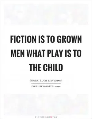 Fiction is to grown men what play is to the child Picture Quote #1