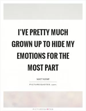 I’ve pretty much grown up to hide my emotions for the most part Picture Quote #1