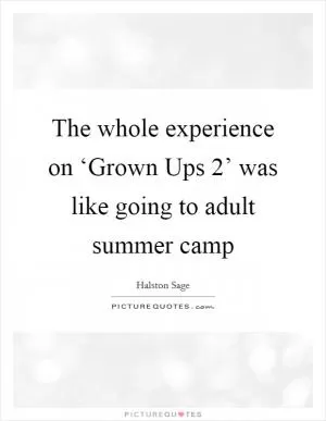 The whole experience on ‘Grown Ups 2’ was like going to adult summer camp Picture Quote #1