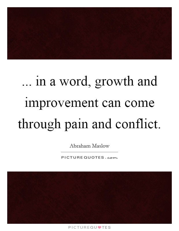 ... in a word, growth and improvement can come through pain and conflict. Picture Quote #1