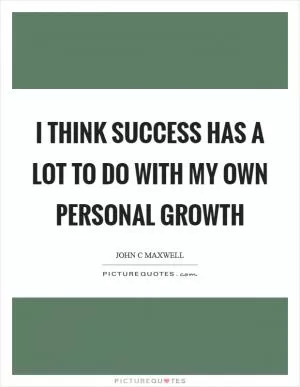 I think success has a lot to do with my own personal growth Picture Quote #1