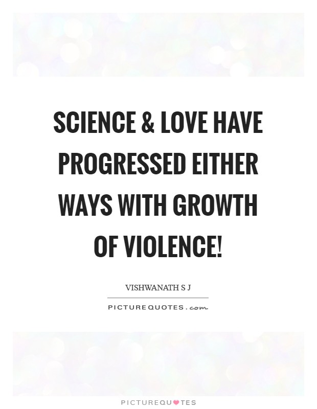 Science and Love have progressed either ways with growth of violence! Picture Quote #1