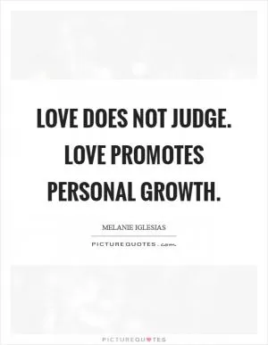 Love does not judge. Love promotes personal growth Picture Quote #1