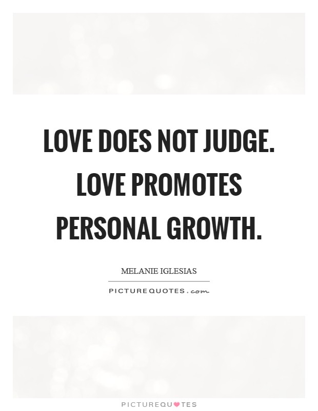 Love does not judge. Love promotes personal growth. Picture Quote #1