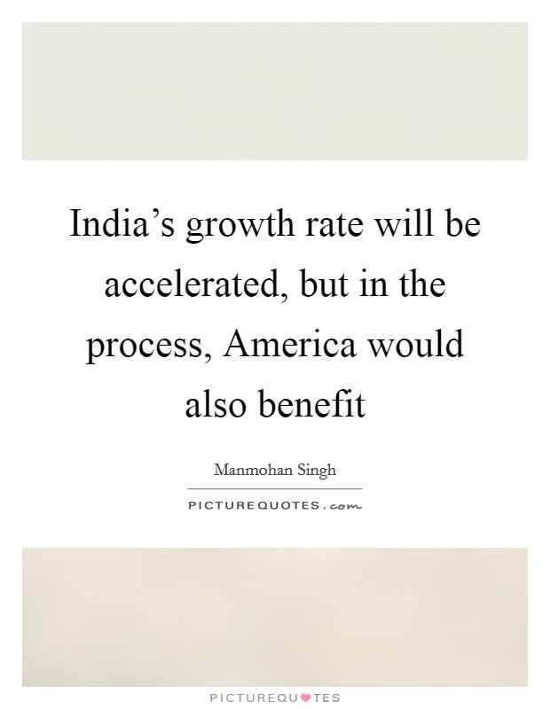 India's growth rate will be accelerated, but in the process, America would also benefit Picture Quote #1
