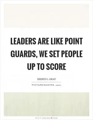 Leaders are like point guards, we set people up to score Picture Quote #1