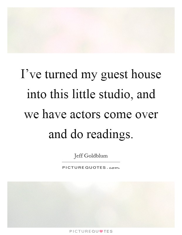 I've turned my guest house into this little studio, and we have actors come over and do readings. Picture Quote #1