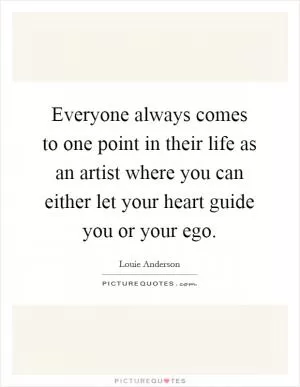 Everyone always comes to one point in their life as an artist where you can either let your heart guide you or your ego Picture Quote #1