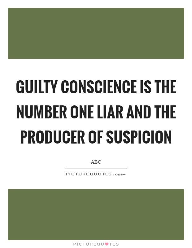 Guilty conscience is the number one liar and the producer of suspicion Picture Quote #1