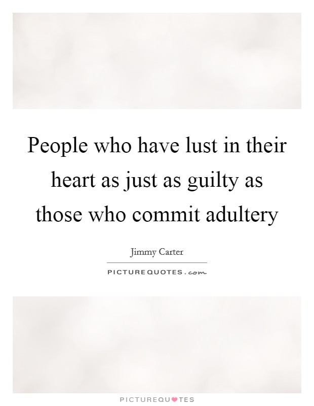 People who have lust in their heart as just as guilty as those who commit adultery Picture Quote #1