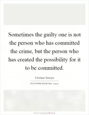 Sometimes the guilty one is not the person who has committed the crime, but the person who has created the possibility for it to be committed Picture Quote #1