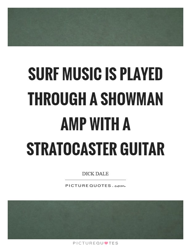 Surf music is played through a Showman amp with a Stratocaster guitar Picture Quote #1