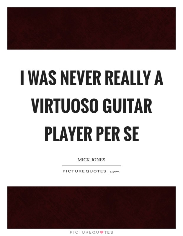 I was never really a virtuoso guitar player per se Picture Quote #1