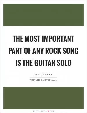 The most important part of any rock song is the guitar solo Picture Quote #1