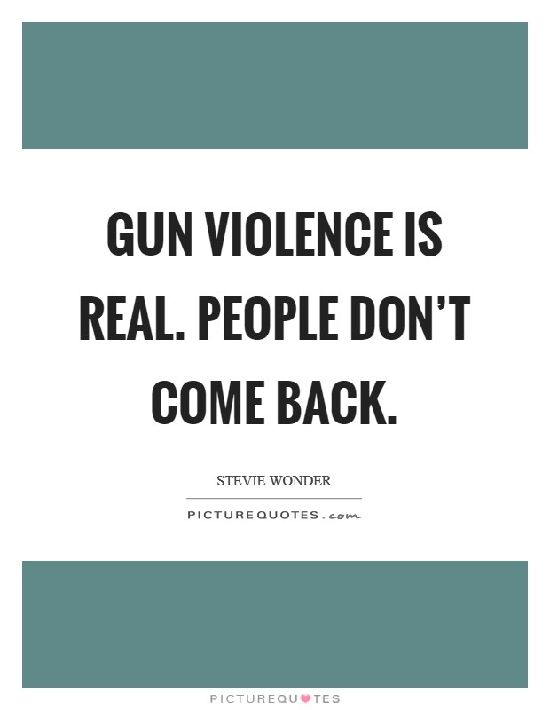 Gun violence is real. People don't come back. Picture Quote #1