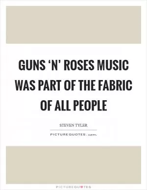 Guns ‘N’ Roses music was part of the fabric of all people Picture Quote #1