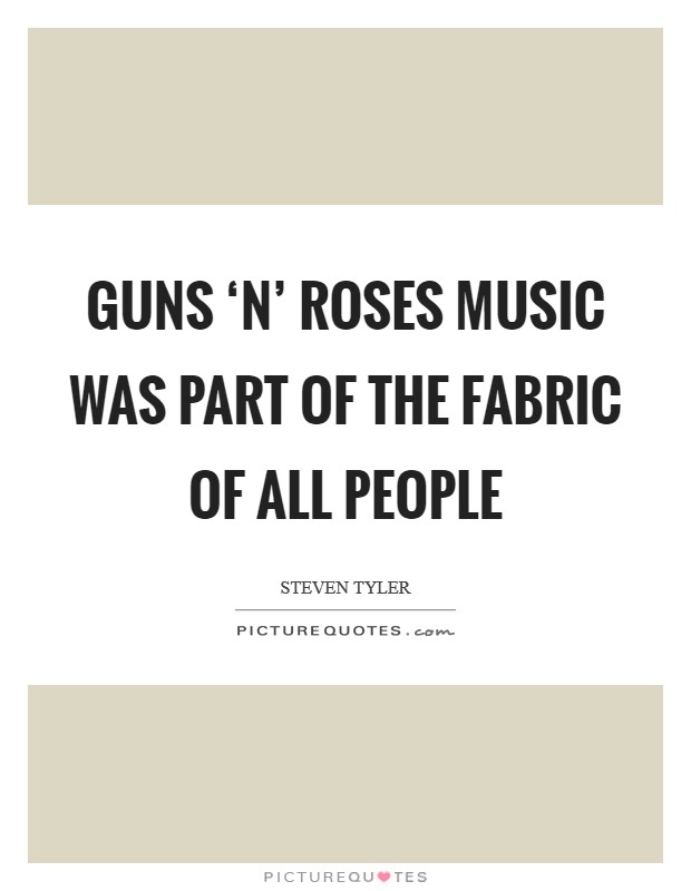 Guns ‘N' Roses music was part of the fabric of all people Picture Quote #1