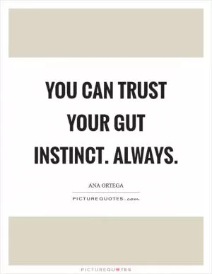 You can trust your gut instinct. Always Picture Quote #1