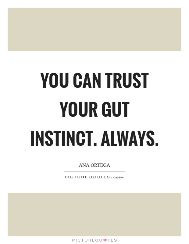 You can trust your gut instinct. Always. Picture Quote #1