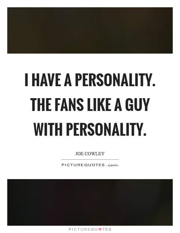 I have a personality. The fans like a guy with personality. Picture Quote #1
