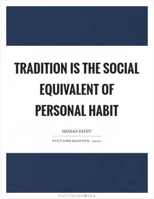 Tradition is the social equivalent of personal habit Picture Quote #1