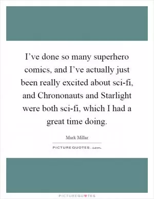 I’ve done so many superhero comics, and I’ve actually just been really excited about sci-fi, and Chrononauts and Starlight were both sci-fi, which I had a great time doing Picture Quote #1