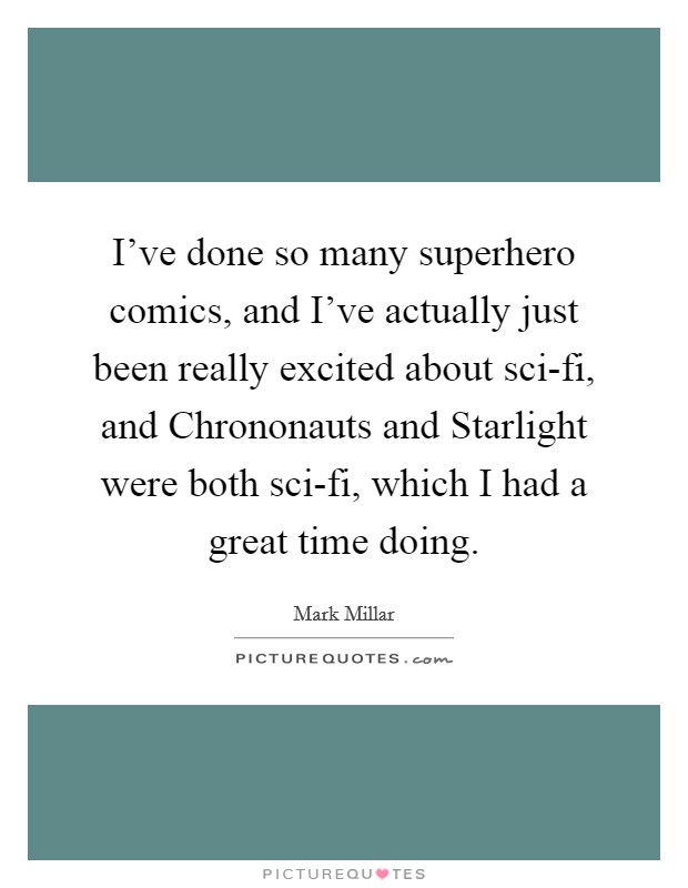 I've done so many superhero comics, and I've actually just been really excited about sci-fi, and Chrononauts and Starlight were both sci-fi, which I had a great time doing. Picture Quote #1