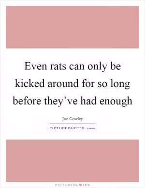 Even rats can only be kicked around for so long before they’ve had enough Picture Quote #1