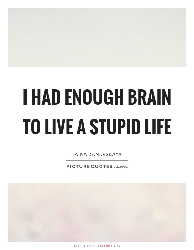 I had enough brain to live a stupid life Picture Quote #1